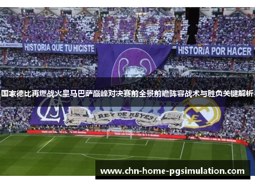 国家德比再燃战火皇马巴萨巅峰对决赛前全景前瞻阵容战术与胜负关键解析