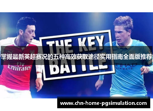 掌握最新英超赛况的五种高效获取途径实用指南全面版推荐