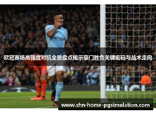 欧冠赛场高强度对抗全景盘点揭示豪门胜负关键密码与战术走向