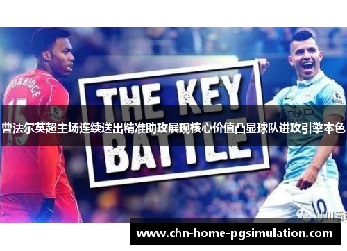 曹法尔英超主场连续送出精准助攻展现核心价值凸显球队进攻引擎本色