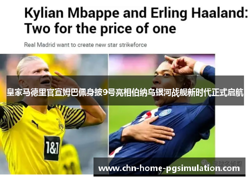 皇家马德里官宣姆巴佩身披9号亮相伯纳乌银河战舰新时代正式启航