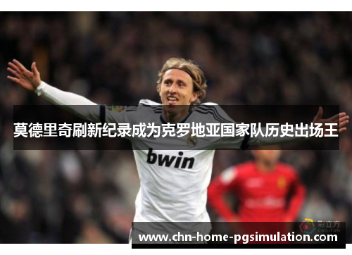 莫德里奇刷新纪录成为克罗地亚国家队历史出场王